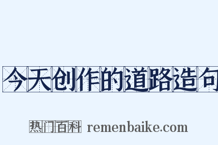 今天创作的道路造句是什么意思的图片